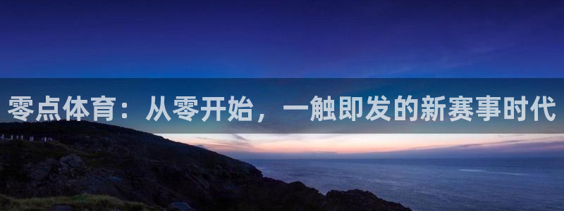 360免费体育直播网：零点体育：从零开始，一触即发的新赛事时代